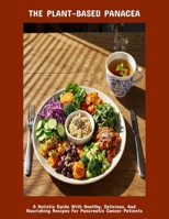 The Plant-Based Panacea: A Holistic Guide With Healthy, Delicious, And Nourishing Recipes For Pancreatic Cancer Patients B0FPMHVLS7 Book Cover
