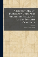 A Dictionary of Foreign Words and Phrases in Frequent Use in English Contexts 1025598970 Book Cover
