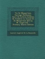 Vie de Maupertuis, Ouvrage Posthume, Suivi de Lettres In�dites de Fr�d�ric Le Grand Et de Maupertuis [ed by M. Angliviel]. B0BQ7KKL9T Book Cover