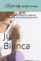 The flat belly reset for women: Lose Stubborn Belly Fat, Balance Hormones & Stop Bloating Naturally B0GN698119 Book Cover