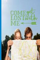Come Get Lost With Me: Bucket List Jounaling Notebook 1080117865 Book Cover