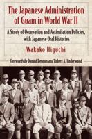 The Japanese Administration of Guam, 1941-1944: A Study of Occupation and Integration Policies, with Japanese Oral Histories 0786439785 Book Cover