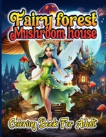 Mushroom House Forest Fairy Coloring Book For Adult: Magical fairies forest mushroom here is included Relaxation and Mindfulness And Creativity Art B0CS3XH921 Book Cover