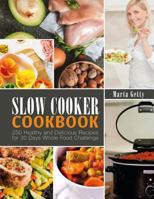 Slow Cooker Cookbook: 250 Healthy and Delicious Recipes for 30 Days Whole Food Challenge 1986520706 Book Cover