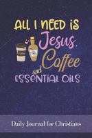 All I Need Is Jesus Coffee and Essential Oils: Daily Journal for Christians 1796406244 Book Cover