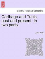 Carthage and Tunis: Past and Present: In Two Parts 1241513392 Book Cover