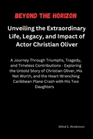 Beyond the Horizon: Unveiling the Extraordinary Life, Legacy, and Impact of Actor Christian Oliver: A Journey Through Triumphs, Tragedy, and Timeless Contributions - Exploring the Untold Story of... B0CRQC1SL7 Book Cover
