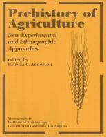 Prehistory of Agriculture: New Experimental and Ethnographic Approaches (Monograph (Univ of Calif-La, Inst of Archaeology)) 0917956931 Book Cover