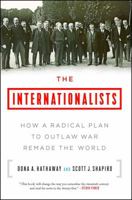 The Internationalists: How a Radical Plan to Outlaw War Remade the World 1501109871 Book Cover