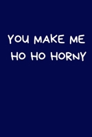 You Make Me Ho Ho Horny: Secret Santa Gifts For Coworkers Novelty Christmas Gifts for Colleagues Funny Naughty Rude Gag Notebook/Journal for Women Men Silly Office Writing Stationary for Wife Husband  167189183X Book Cover