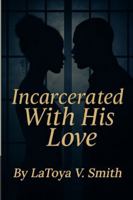 Incarcerated with His Love B0G4GZP3CS Book Cover