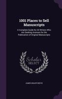 1001 Places to Sell Manuscripts: A Complete Guide for All Writers Who Are Seeking Avenues for the Publication of Original Manuscripts 1358350345 Book Cover