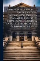Sentencia Pronunciada Por El Juez De 1A Instancia Del Distrito De Apam Del Estado De Hidalgo Absolviendo Á La Familia Velasco En La Demanda Promovida 1149651857 Book Cover