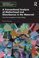A Transactional Analysis of Motherhood and Disturbances in the Maternal: From Pre-conception to Human Being (Innovations in Transactional Analysis: Theory and Practice) 1032431342 Book Cover