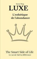 LUXE L'esthétique de l'abondance: The Smart Side of Life. Le savoir fait la différence B0G3WG3LSW Book Cover
