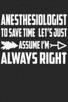 Anesthesiologist - To Save Time Let's Just Assume I'm Always Right: Great 6x9 Notebook, 120 Pages, Perfect for Note and Journal, Funny Gift for Anesthesiologist, Anesthetist 1676947094 Book Cover