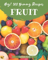 Hey! 365 Yummy Fruit Recipes: Explore Yummy Fruit Cookbook NOW! B08JDT36Y2 Book Cover