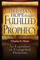 Christian Hope Through Fulfilled Prophecy: Is Your Church Teaching Error about the Last Days and Second Coming? an Exposition of Evangelical Preterism 0615705901 Book Cover