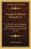 Voyages De Richard Pockocke V2: En Orient, Dans L'Egypte, L'Arabie, La Palestine, La Syrie, La Grece, La Thrace, Etc. (1772) 1166063585 Book Cover
