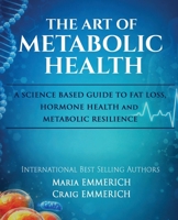 The Art of Metabolic Health: A SCIENCE BASED GUIDE TO FAT LOSS, HORMONE HEALTH and METABOLIC RESILIENCE B0GWWK9HLC Book Cover