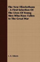 The New Elizabethans: A First Selection Of The Lives Of Young Men Who Have Fallen In The Great War 0548744920 Book Cover