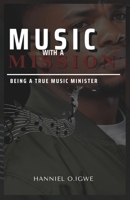 MUSIC WITH A MISSION: BEING A TRUE MUSIC MINISTER B0DVQC62D1 Book Cover