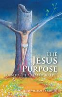 The Jesus Purpose: Born to Die, Created to Live 0997038608 Book Cover
