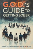 G.O.D.s Guide To Getting Sober: Words Of Wisdom From A Group Of Drunks 0981616526 Book Cover