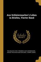 Aus Schleiermacher's Leben in Briefen, Vierter Band 1021626260 Book Cover