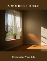 A Mother'S Touch: Decluttering Your Life B0FR2ZHNM5 Book Cover