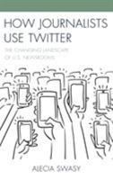 How Journalists Use Twitter: The Changing Landscape of U.S. Newsrooms 1498532209 Book Cover