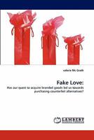 Fake Love:: Has our quest to acquire branded goods led us towards purchasing counterfeit alternatives? 383838315X Book Cover