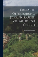 Erklärte Offenbarung Johannis, oder vielmehr Jesu Christi B0BPZVKWV4 Book Cover