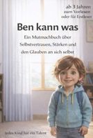 Ben kann was! – Ein Mutmachbuch über Selbstvertrauen, Stärken und den Glauben an sich selbst: Taschenbuch zum Vorlesen oder für Erstleser (German Edition) B0G36CTZ61 Book Cover