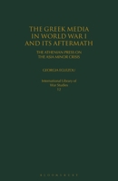 The Greek Media in World War I and its Aftermath: The Athenian Press on the Asia Minor Crisis 1350171336 Book Cover