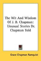 The wit and wisdom of J.B. Chapman,: Unusual stories Dr. Chapman told, 1163177504 Book Cover