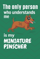 The only person who understands me is my Miniature Pinscher: For Miniature Pinscher Dog Fans 1651677379 Book Cover