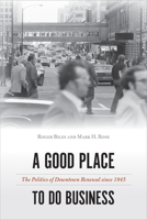 A Good Place to Do Business: The Politics of Downtown Renewal since 1945 1439920826 Book Cover