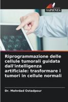Riprogrammazione delle cellule tumorali guidata dall'intelligenza artificiale: trasformare i tumori in cellule normali (Italian Edition) 6209399495 Book Cover
