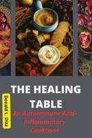 THE HEALING TABLE: An Autoimmune Anti-Inflammatory Cookbook B0C9SH2N3C Book Cover