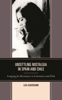 Unsettling Nostalgia in Spain and Chile: Longing for Resistance in Literature and Film 1498567894 Book Cover