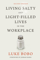 Living Salty and Light-filled Lives in the Workplace, Second Edition 1532617054 Book Cover