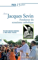 Prier 15 jours avec Jacques Sevin: Fondateur du scoutisme catholique 2853139247 Book Cover