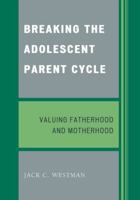 Breaking the Adolescent Parent Cycle: Valuing Fatherhood and Motherhood 0761845364 Book Cover