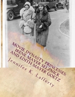 Movie Dynasty Princesses: Irene Mayer Selznick and Edith Mayer Goetz 1973715252 Book Cover