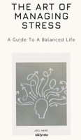 The Art Of Managing Stress B0F3VBMQZ6 Book Cover