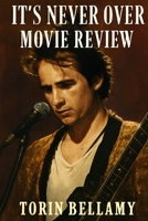 It's Never Over Movie Review: A Deep Dive into Jeff Buckley's Legacy: Uncovering the Music, the Man, and the Team Behind the Documentary B0FGJYGBR9 Book Cover