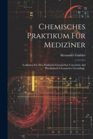 Chemisches Praktikum für Mediziner: Leitfaden für den praktisch-chemischen Unterricht auf physikalisch-chemischer Grundlage. (German Edition) 1022659405 Book Cover