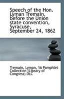 Speech of the Hon. Lyman Tremain, before the Union state convention, Syracuse, September 24, 1862 1113243430 Book Cover
