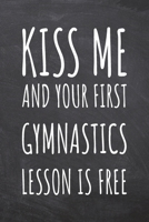 Kiss Me And Your First Gymnastics Lesson is Free: Gymnastics Notebook, Planner or Journal Size 6 x 9 110 Dot Grid Pages Office Equipment, Supplies Funny Gymnastics Gift Idea for Christmas or Birthday 1695730313 Book Cover